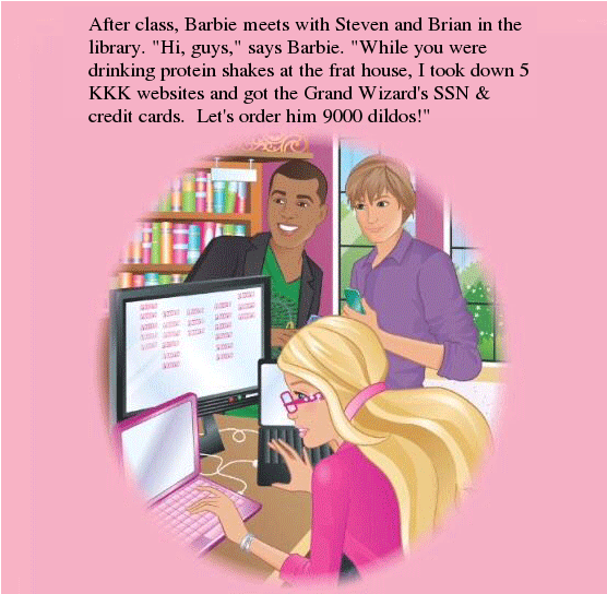 #FeministHackerBarbie remix of the 2014 'I Can Be a Computer Engineer' book: Barbie codes on two screens while Steven and Brian look on, and she tells them she took down five KKK websites while they were drinking protein shakes. Extra funny to me after last winter, when racist federal operatives invaded Minneapolis and killed my neighbors, and a sex shop served as the headquarters of the resistance in Minneapolis, and a children's toy store in St. Paul.