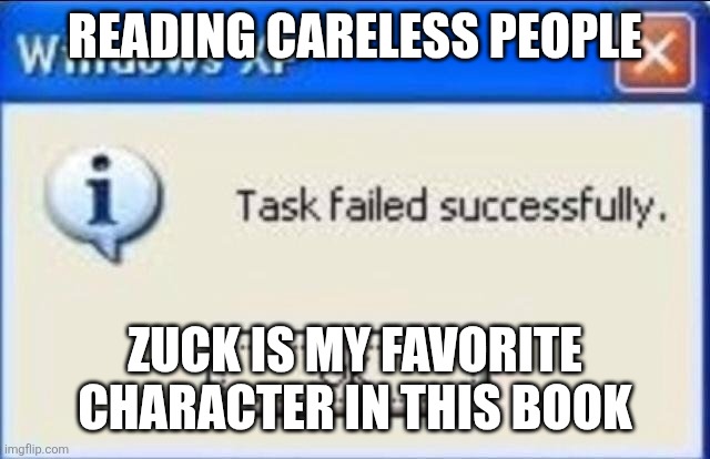 Task Failed Successfully Meme: Reading Careless People above and Zuck is my favorite character below prompt saying task failed successfully